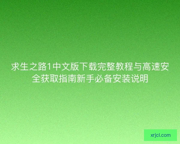 求生之路1中文版下载完整教程与高速安全获取指南新手必备安装说明